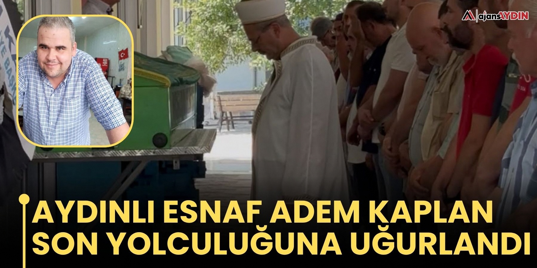 Aydınlı esnaf Adem Kaplan son yolculuğuna uğurlandı